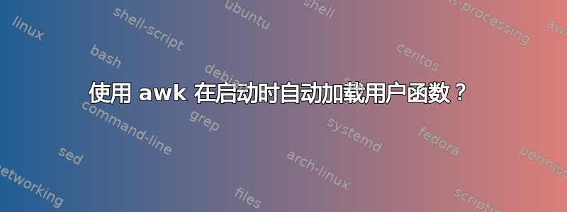 使用 awk 在启动时自动加载用户函数？