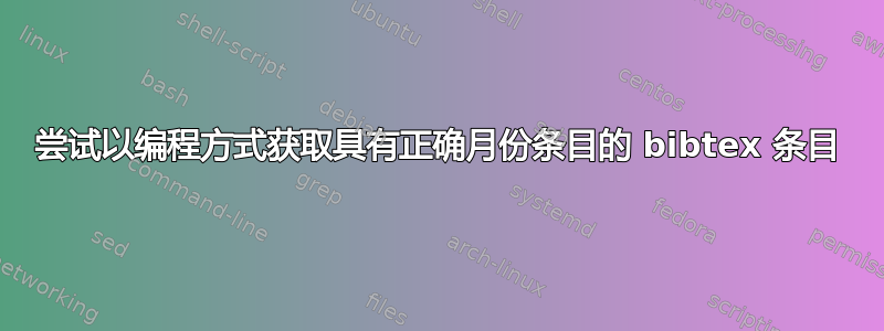 尝试以编程方式获取具有正确月份条目的 bibtex 条目