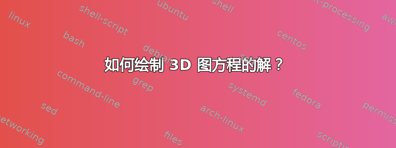 如何绘制 3D 图方程的解？