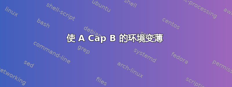 使 A Cap B 的环境变薄