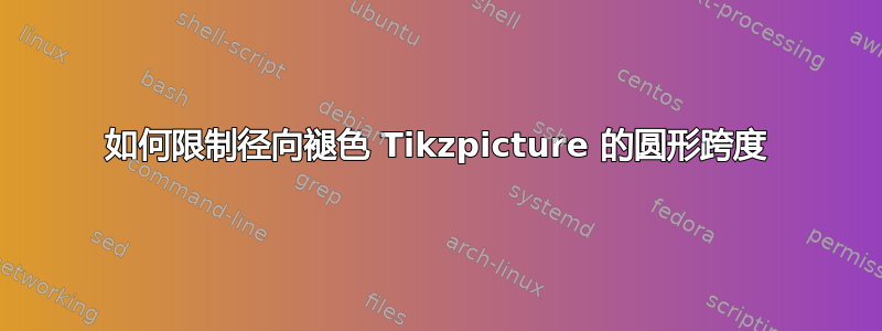 如何限制径向褪色 Tikzpicture 的圆形跨度