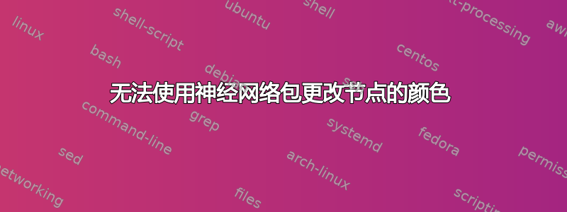 无法使用神经网络包更改节点的颜色