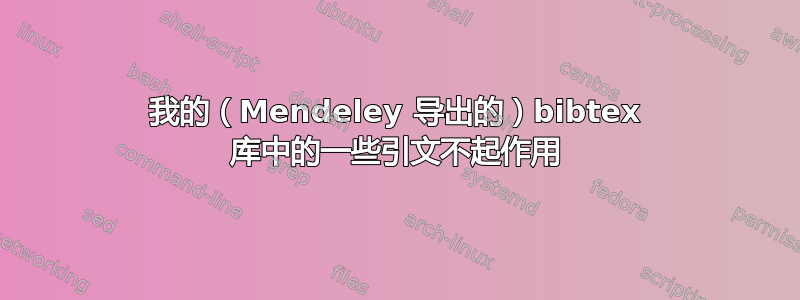 我的（Mendeley 导出的）bibtex 库中的一些引文不起作用