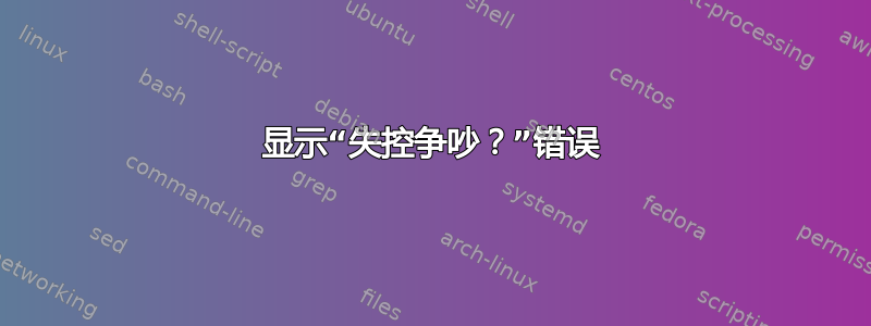 显示“失控争吵？”错误