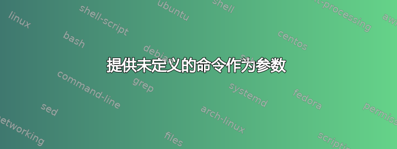 提供未定义的命令作为参数