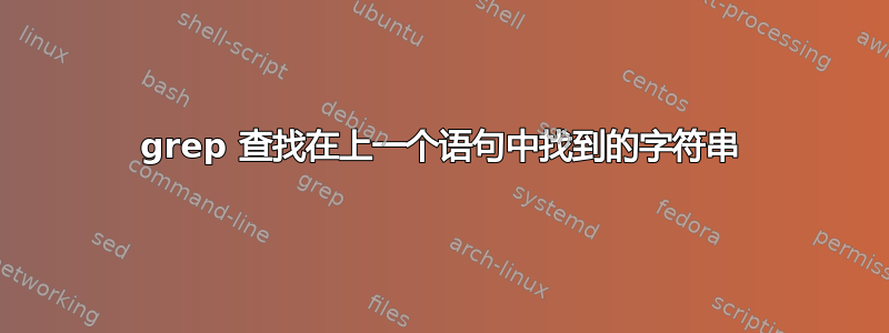 grep 查找在上一个语句中找到的字符串