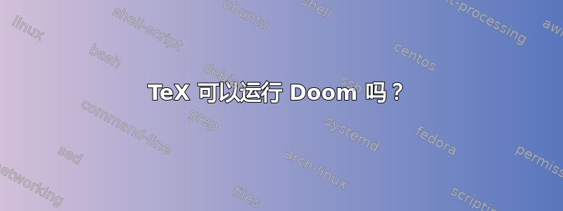 TeX 可以运行 Doom 吗？