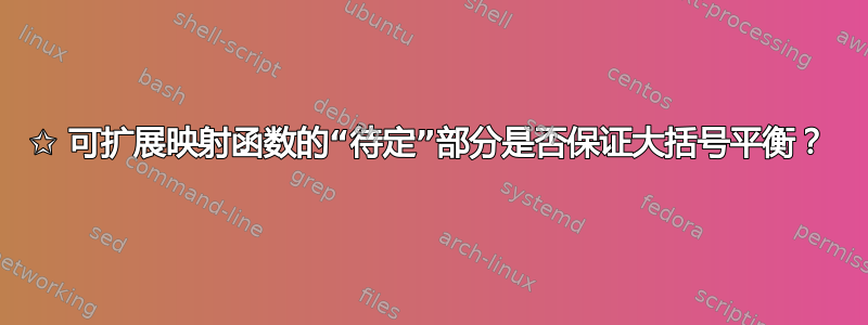 ✩ 可扩展映射函数的“待定”部分是否保证大括号平衡？