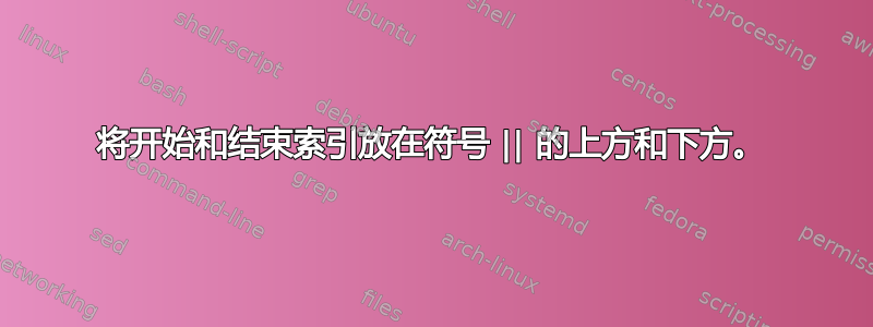 将开始和结束索引放在符号 || 的上方和下方。