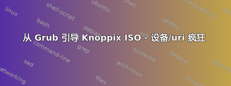 从 Grub 引导 Knoppix ISO - 设备/uri 疯狂