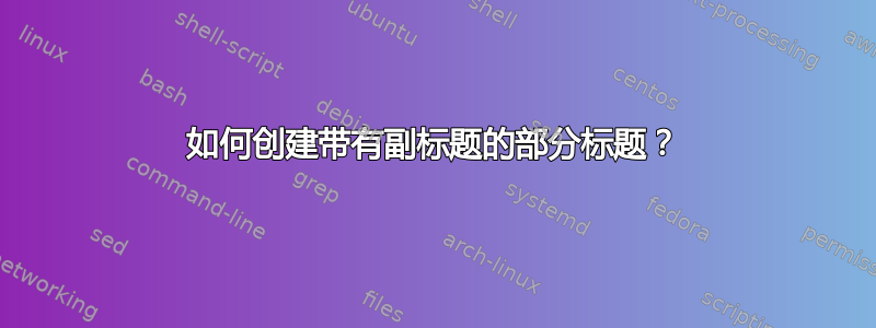 如何创建带有副标题的部分标题？