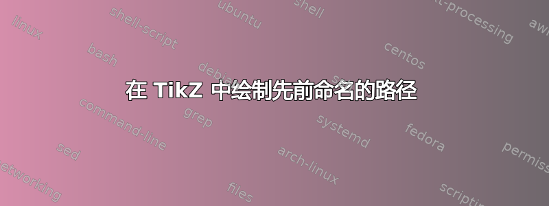 在 TikZ 中绘制先前命名的路径