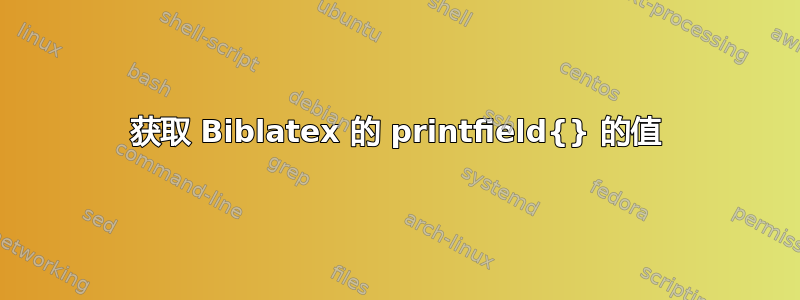 获取 Biblatex 的 printfield{} 的值