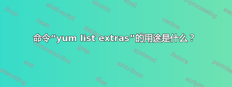 命令“yum list extras”的用途是什么？