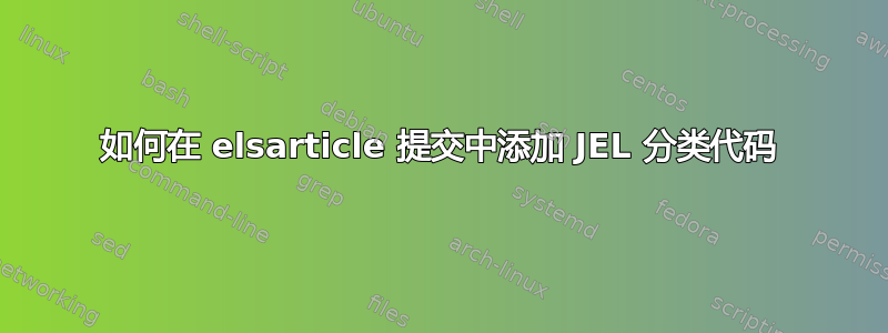 如何在 elsarticle 提交中添加 JEL 分类代码