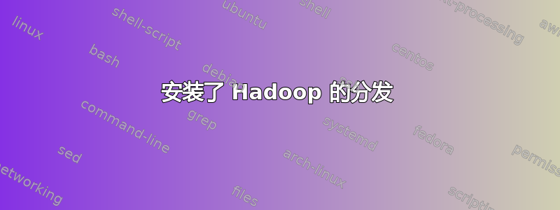 安装了 Hadoop 的分发