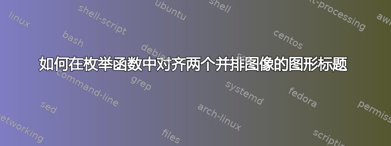 如何在枚举函数中对齐两个并排图像的图形标题