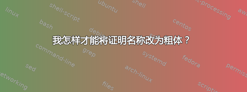 我怎样才能将证明名称改为粗体？