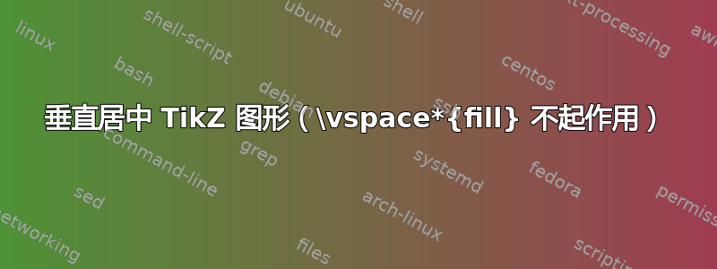 垂直居中 TikZ 图形（\vspace*{fill} 不起作用）