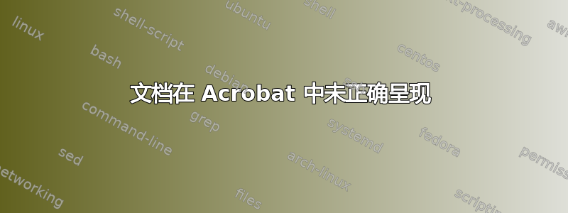 文档在 Acrobat 中未正确呈现