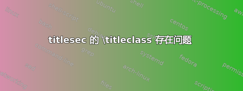 titlesec 的 \titleclass 存在问题