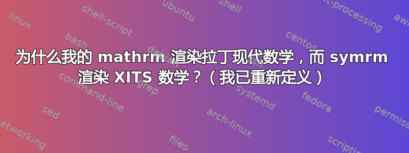 为什么我的 mathrm 渲染拉丁现代数学，而 symrm 渲染 XITS 数学？（我已重新定义）