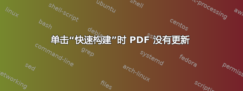 单击“快速构建”时 PDF 没有更新