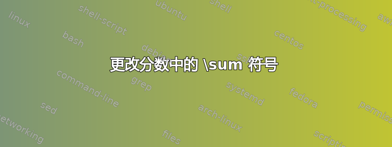 更改分数中的 \sum 符号