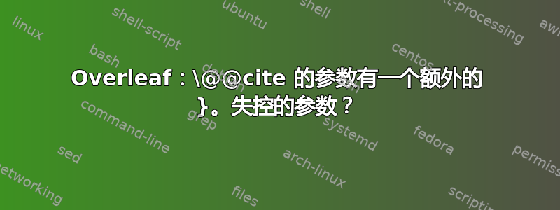 Overleaf：\@@cite 的参数有一个额外的 }。失控的参数？