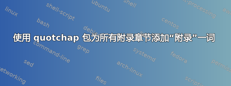 使用 quotchap 包为所有附录章节添加“附录”一词