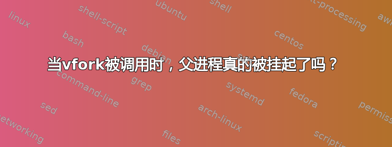 当vfork被调用时，父进程真的被挂起了吗？