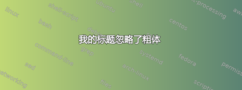 我的标题忽略了粗体