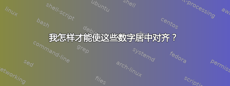 我怎样才能使这些数字居中对齐？