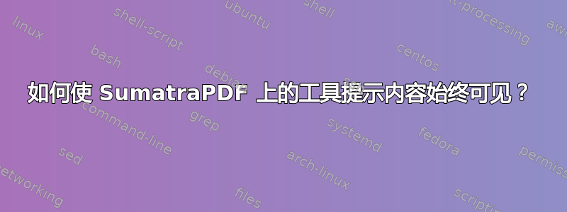 如何使 SumatraPDF 上的工具提示内容始终可见？