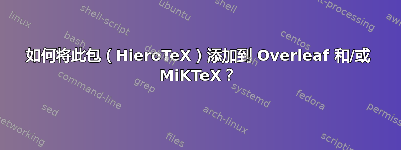 如何将此包（HieroTeX）添加到 Overleaf 和/或 MiKTeX？