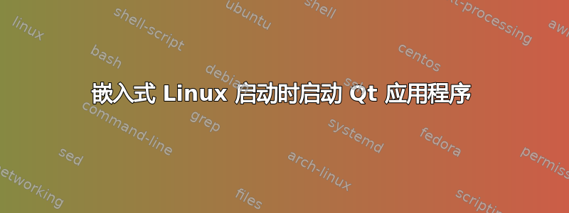 嵌入式 Linux 启动时启动 Qt 应用程序