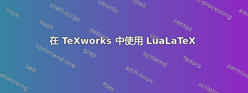 在 TeXworks 中使用 LuaLaTeX