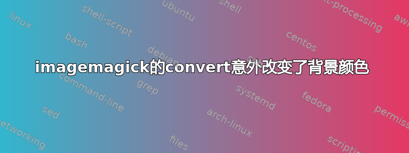 imagemagick的convert意外改变了背景颜色