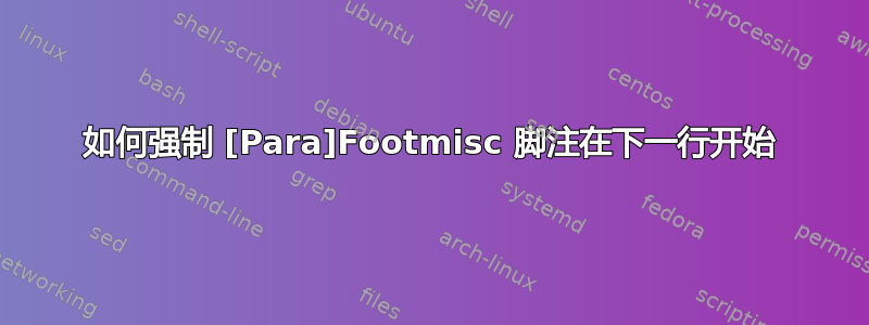 如何强制 [Para]Footmisc 脚注在下一行开始