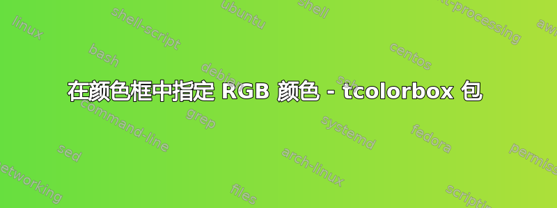 在颜色框中指定 RGB 颜色 - tcolorbox 包