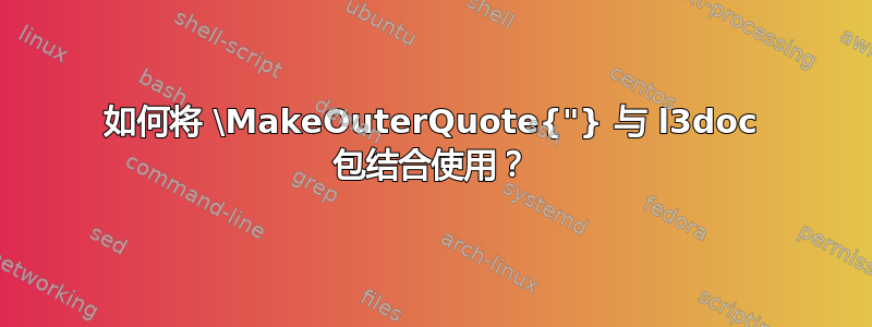 如何将 \MakeOuterQuote{"} 与 l3doc 包结合使用？