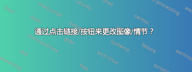 通过点击链接/按钮来更改图像/情节？