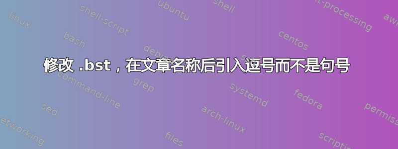 修改 .bst，在文章名称后引入逗号而不是句号