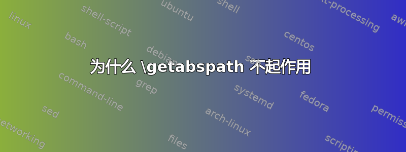 为什么 \getabspath 不起作用