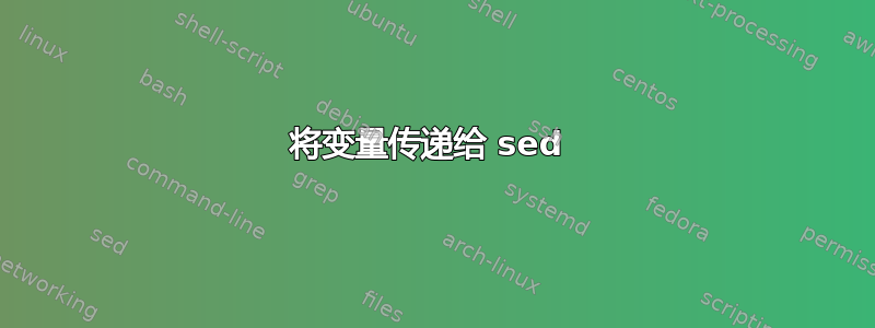 将变量传递给 sed 