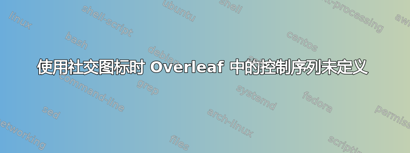 使用社交图标时 Overleaf 中的控制序列未定义