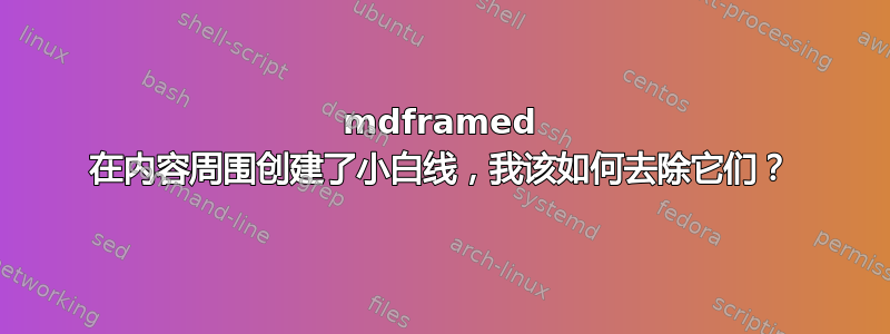 mdframed 在内容周围创建了小白线，我该如何去除它们？