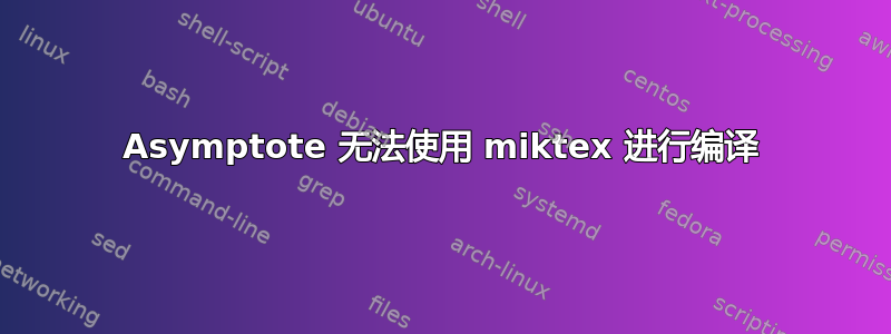 Asymptote 无法使用 miktex 进行编译