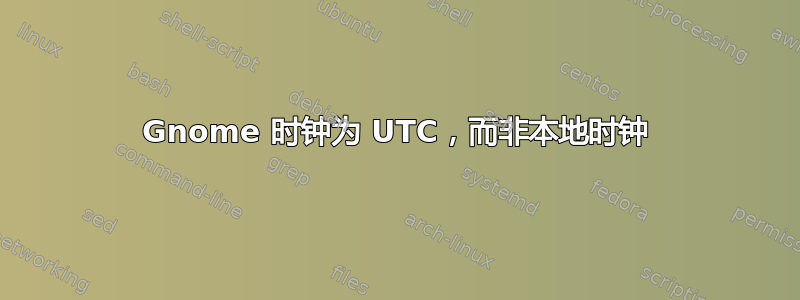 Gnome 时钟为 UTC，而非本地时钟