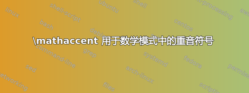 \mathaccent 用于数学模式中的重音符号